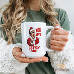 "You Ain't Gettin' Shit" Trump Santa Mug - Humorous Christmas Gift Mug, Fun Novelty Coffee Cup for White Elephant, Gag Gift for Friends, Office Party, Dad, Secret Santa, Naughty Gift
