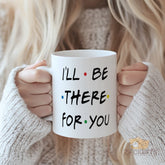 I'll Be There For You" Friendship Mug - Thoughtful Gift for Best Friend, Sister, Daughter, Wife, Mom, or Partner | Perfect for Christmas, Birthday, Graduation, Wedding, Valentine's Day & Thank You Gift
