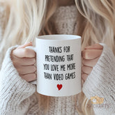 Funny Gamer Girlfriend Gift Mug - "Thanks for Pretending You Love Me More Than Video Games" White Ceramic Cup for Gamers Couples