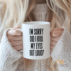 Funny Sarcastic Mug with Quote "I'm Sorry Did I Roll My Eyes Out Loud?" - Humorous Novelty Gift for Sarcastic Friends, Coworkers, Office, Christmas, Birthday, White Elephant, Secret Santa, Boss, Sister, Wife, Husband, Colleague Gifts
